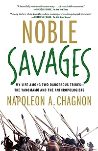 Noble Savages: My Life Among Two Dangerous Tribes -- the Yanomamo and Anthropologists