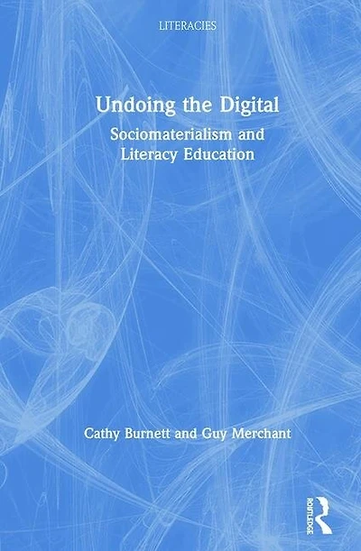 Undoing the Digital: Sociomaterialism and Literacy Education