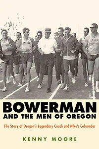 Bowerman and The Men of Oregon: Story Oregon's Legendary Coach Nike's Cofounder