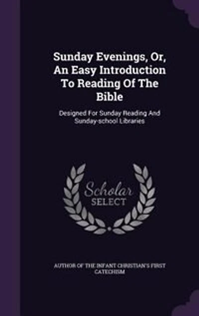 Sunday Evenings, Or, An Easy Introduction To Reading Of The Bible: Designed For And Sunday-school Libraries