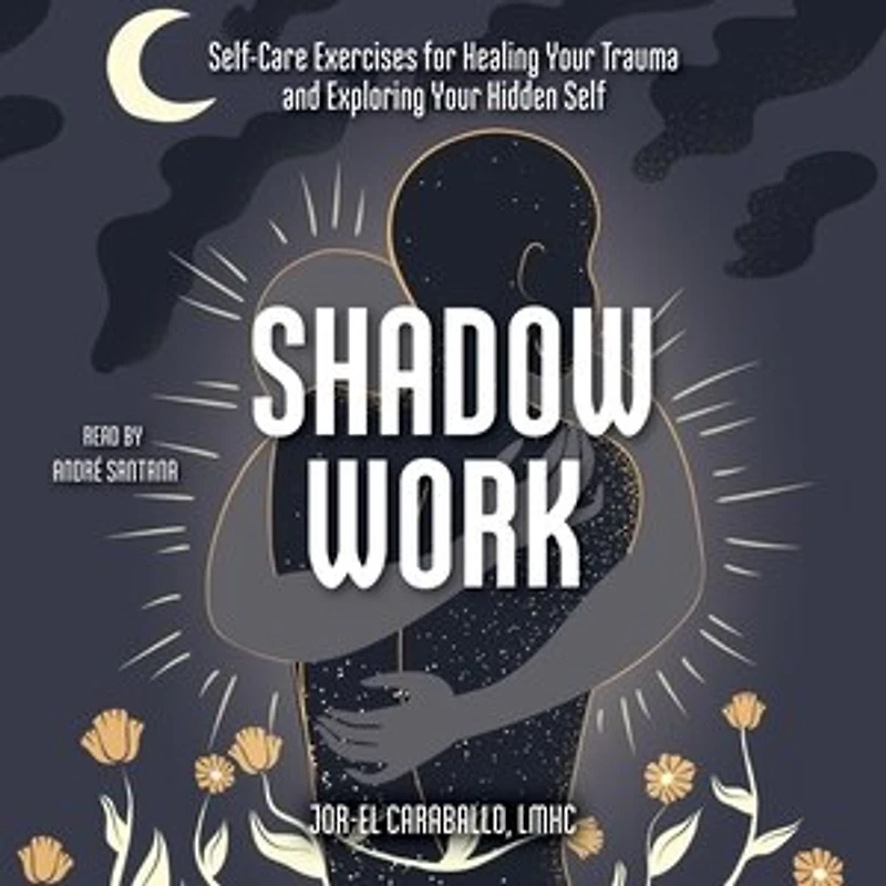 Shadow Work: Self-care Exercises For Healing Your Trauma And Exploring Your Hidden Self