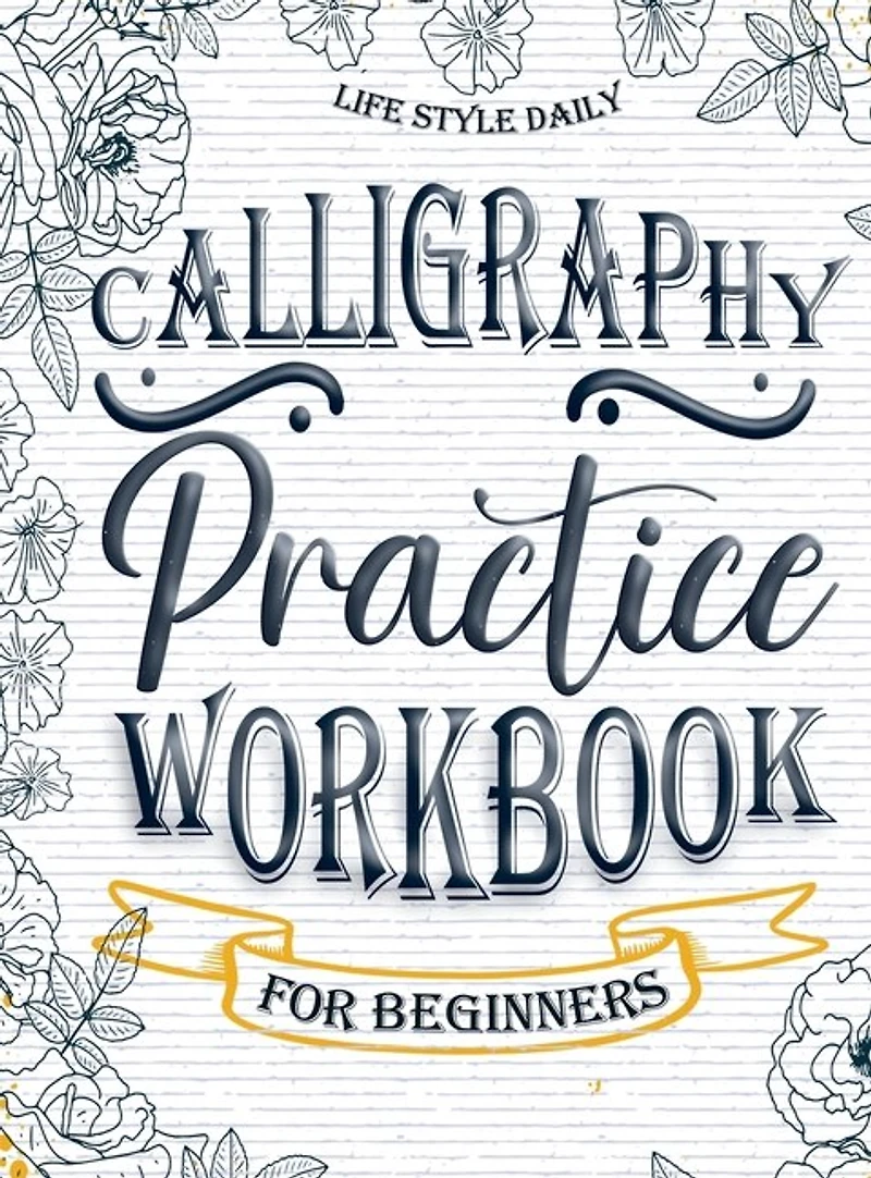 Calligraphy Workbook for Beginners: Simple and Modern Handwriting - A Beginner's Guide to Mindful Lettering, Transforming Your Notes into Art and Unleashing the Beauty of Penmanship