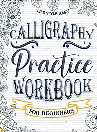 Calligraphy Workbook for Beginners: Simple and Modern Handwriting - A Beginner's Guide to Mindful Lettering, Transforming Your Notes into Art and Unleashing the Beauty of Penmanship