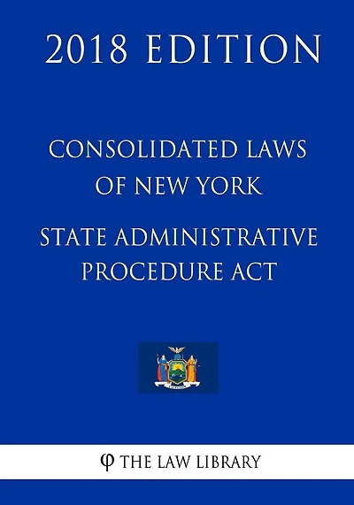Consolidated Laws of New York - State Administrative Procedure Act (2018 Edition)