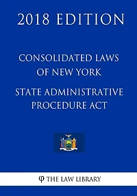 Consolidated Laws of New York - State Administrative Procedure Act (2018 Edition)