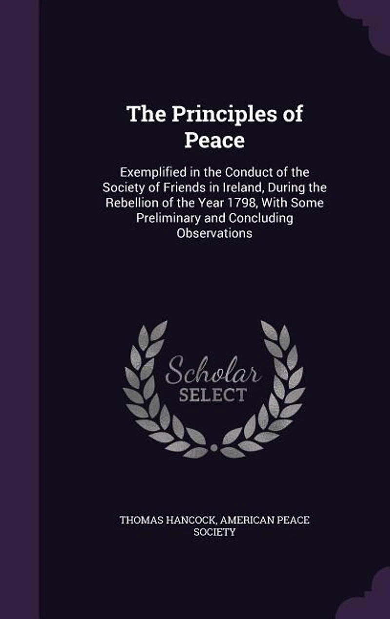 The Principles of Peace: Exemplified in the Conduct of the Society of Friends in Ireland