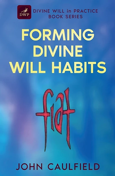 Forming Divine Will Habits: Divine Will in Practice Book Series