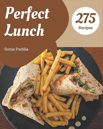 275 Perfect Lunch Recipes: A One-of-a-kind Lunch Cookbook