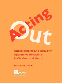 Acting Out: Understanding and Reducing Aggressive Behaviour Children Youth