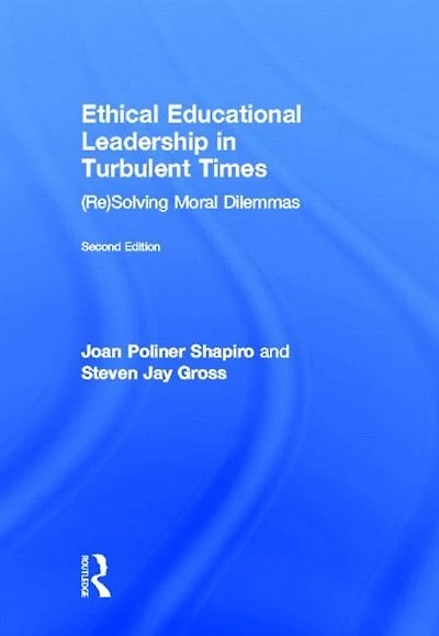 Ethical Educational Leadership Turbulent Times: (Re)Solving Moral Dilemmas