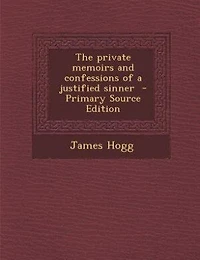 The private memoirs and confessions of a justified sinner  - Primary Source Edition