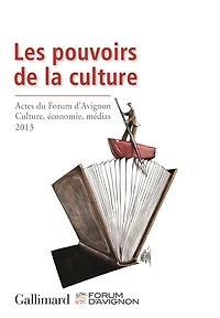 Les pouvoirs de la culture: actes du Forum d'Avignon Culture, économie, médias, 2013