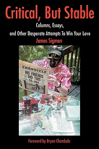Critical, But Stable: Columns, Essays, and Other Desperate Attempts to Win Your Love
