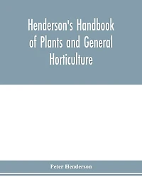 Henderson's Handbook Of Plants And General Horticulture