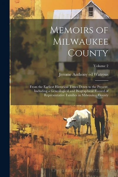 Memoirs of Milwaukee County: From the Earliest Historical Times Down to the Present