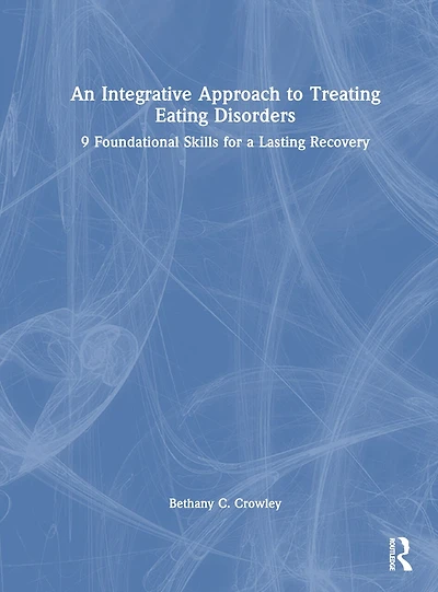 An Integrative Approach to Treating Eating Disorders: 9 Foundational Skills for a Lasting Recovery