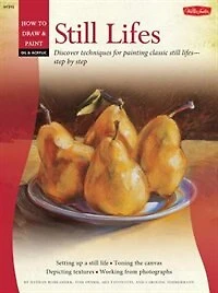 Oil & Acrylic: Still Lifes: Discover Techniques For Painting Traditional Scenes-step By Step