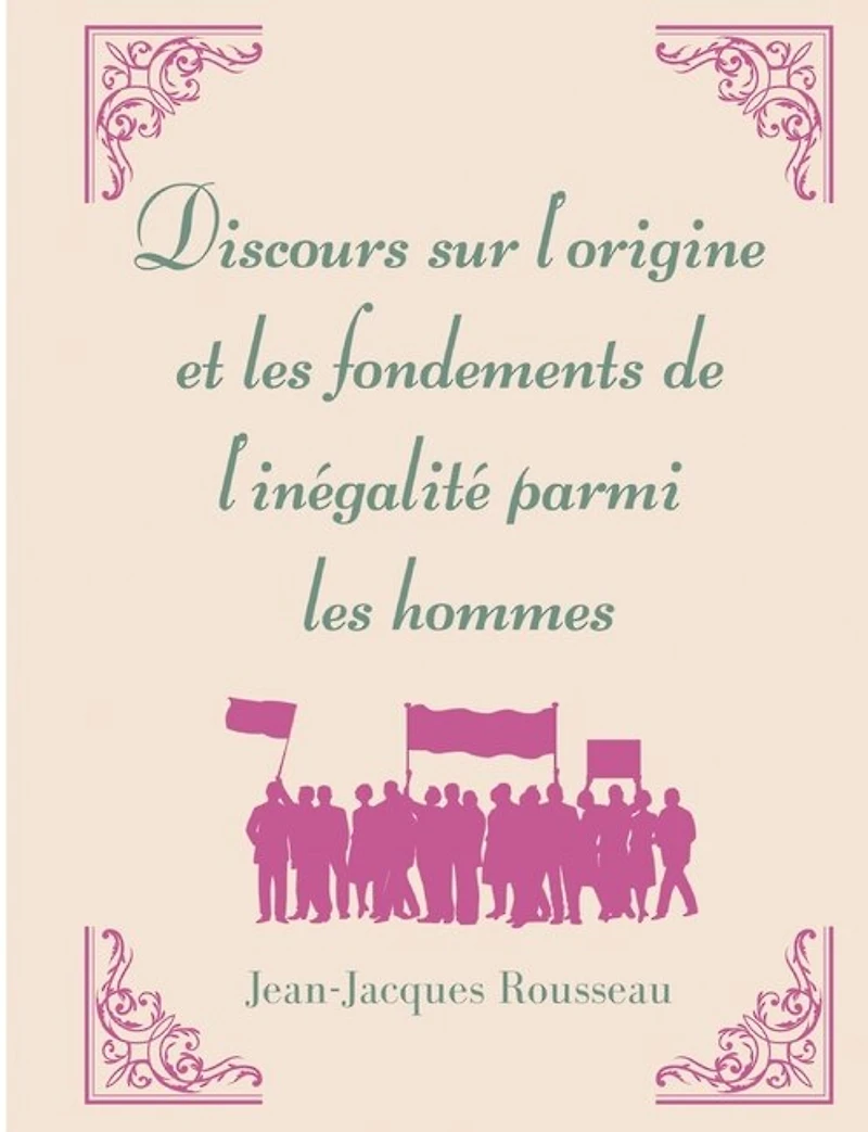 Discours sur l'origine et les fondements de l'inégalité parmi hommes: la matrice l'oeuvre morale politique Jean-Jacques Rousseau