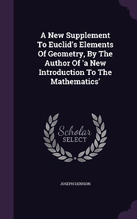 A New Supplement To Euclid's Elements Of Geometry, By The Author Of 'a New Introduction To The Mathematics'