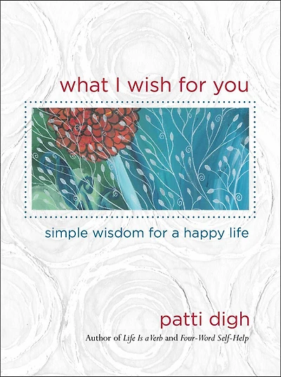 What I Wish for You: Simple Wisdom a Happy Life