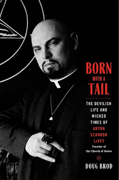 Born with a Tail: the Devilish Life and Wicked Times of Anton Szandor LaVey, Founder Church Satan