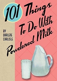 101 Things to Do with Powdered Milk
