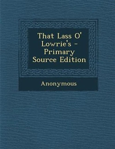 That Lass O' Lowrie's - Primary Source Edition