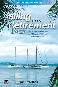 Sailing Into Retirement: 7 Ways to Retire on a Boat at 50 with 10 Steps That Will Keep You There Until 80: 7 Ways to Retire on a Boat at 50 with 10 Steps that Will Keep You There Until 80