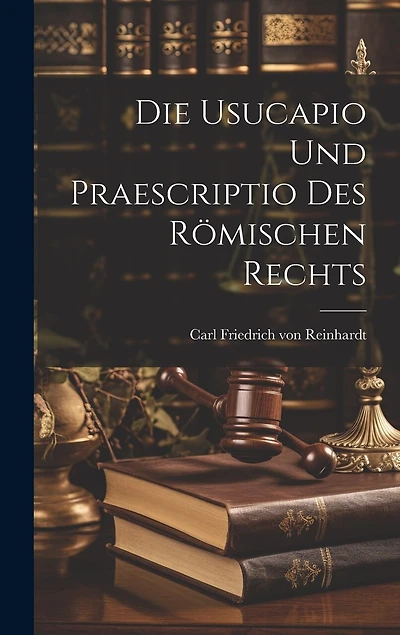 Die Usucapio und Praescriptio des Römischen Rechts