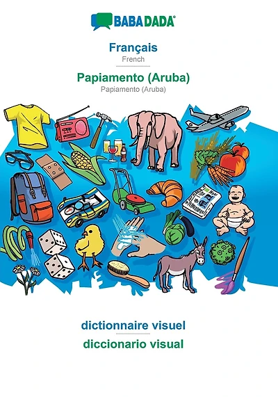 Français - Papiamento (Aruba), dictionnaire visuel: BABADADA French - Papiamento (Aruba), visual dictionary