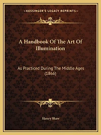 A Handbook Of The Art Of Illumination: As Practiced During The Middle Ages (1866)
