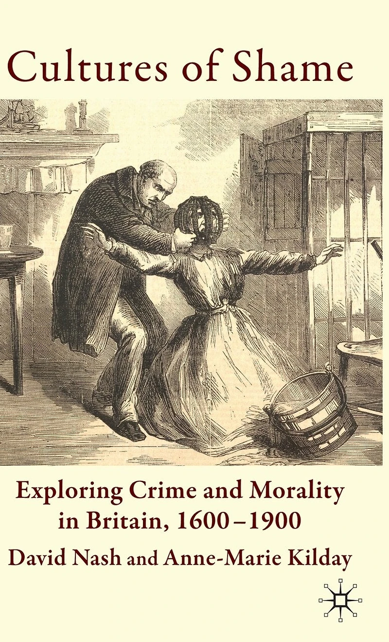 Cultures of Shame: Exploring Crime and Morality Britain 1600-1900