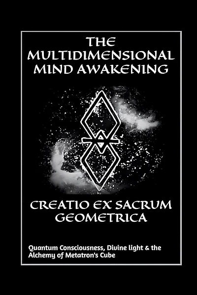 Creatio Ex Sacrum Geometrica: Quantum Consciousness, Divine Light & the Alchemy of Metatrons Cube