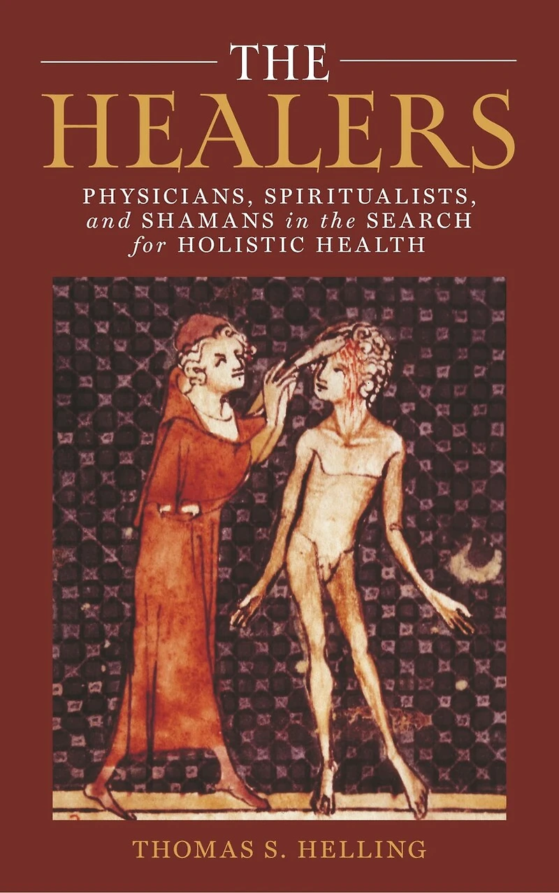 the Healers: Physicians, Spiritualists, and Shamans Search for Holistic Health