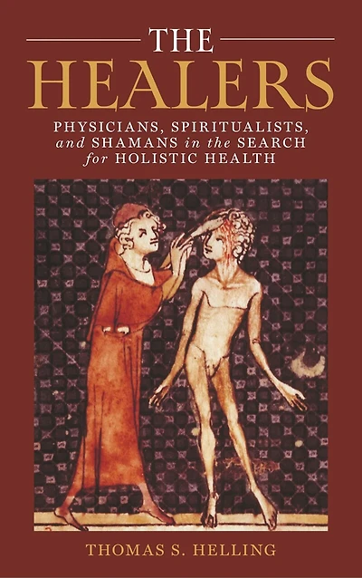 the Healers: Physicians, Spiritualists, and Shamans Search for Holistic Health