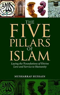 the Five Pillars of Islam: Laying Foundations Divine Love and Service to Humanity