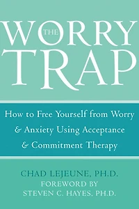 The Worry Trap: How to Free Yourself from & Anxiety using Acceptance and Commitment Therapy