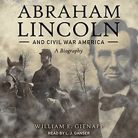 Abraham Lincoln and Civil War America Lib/E: A Biography