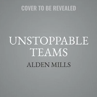 Unstoppable Teams: The Four Essential Actions Of High-performance Leadership