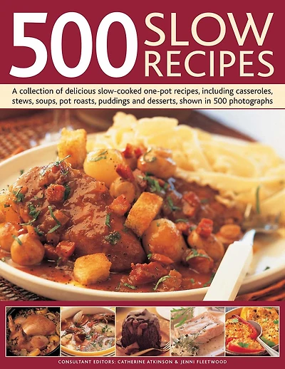 500 Slow Recipes: A Collection Of Delicious Slow-Cooked One-Pot Recipes, Including Casseroles, Stews, Soups, Pot Roasts, Puddings And Desserts, Shown Photographs