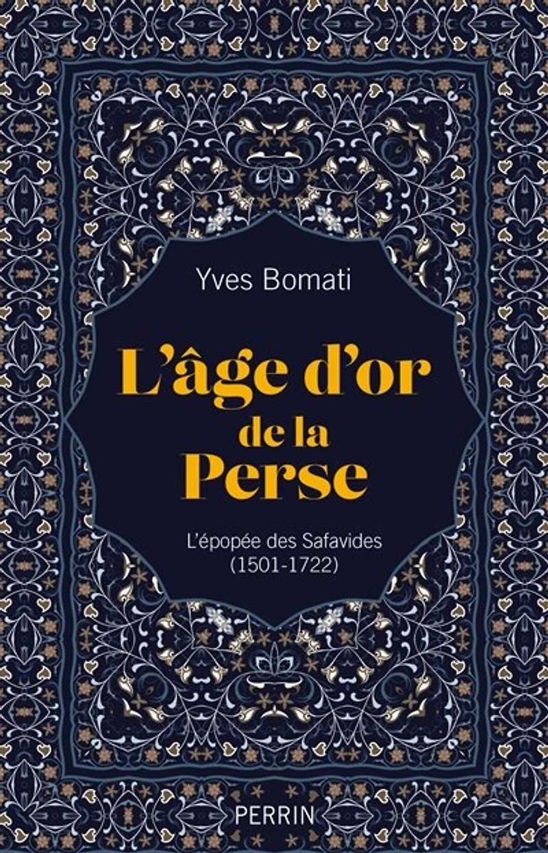 L' âge d'or de la Perse: l'épopée des Safavides (1501-1722)