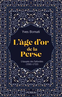 L' âge d'or de la Perse: l'épopée des Safavides (1501-1722)