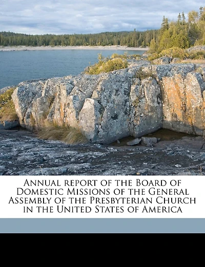 Annual Report Of The Board Of Domestic Missions Of The General Assembly Of The Presbyterian Church In The United States Of America