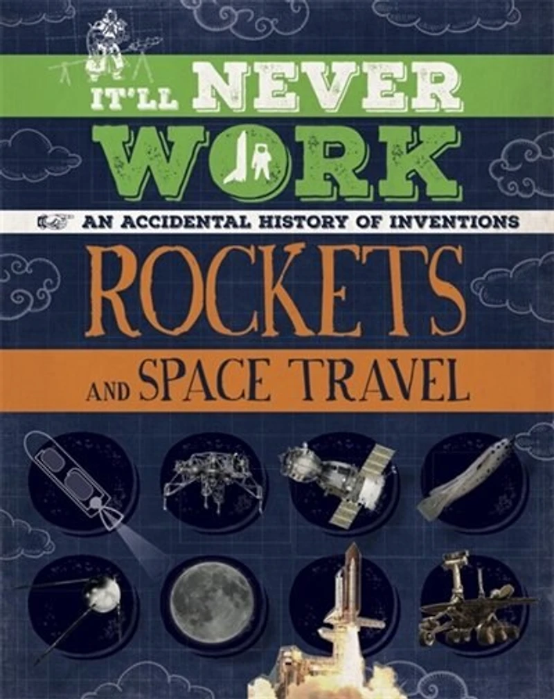 It'll Never Work: Rockets And Space Travel: An Accidental History Of Inventions
