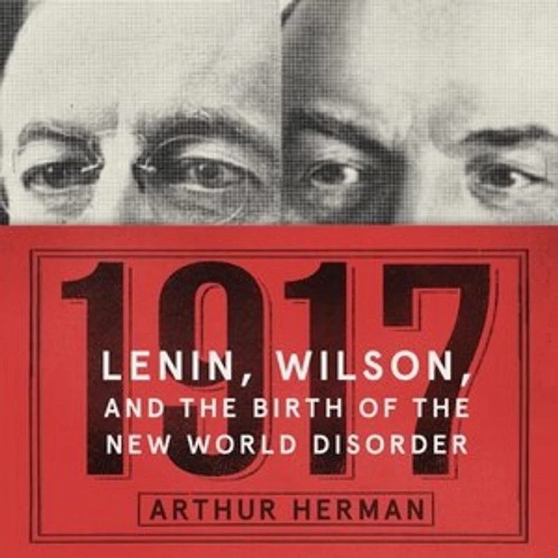 1917: Lenin, Wilson, And The Birth Of New World Disorder