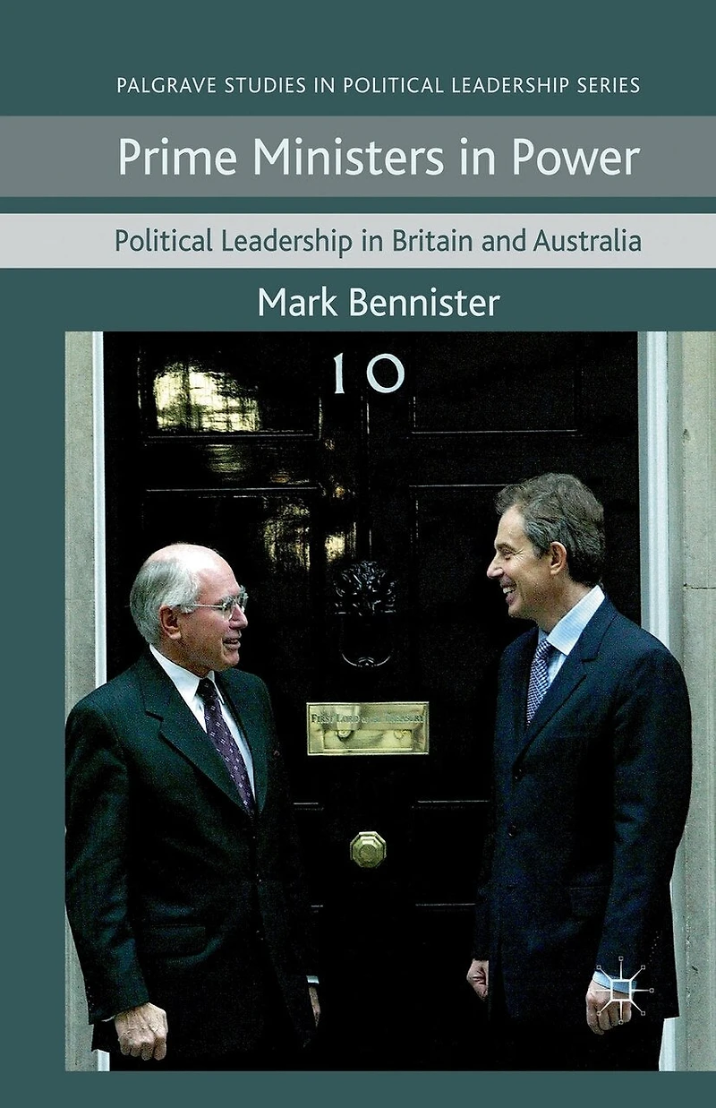Prime Ministers Power: Political Leadership Britain And Australia
