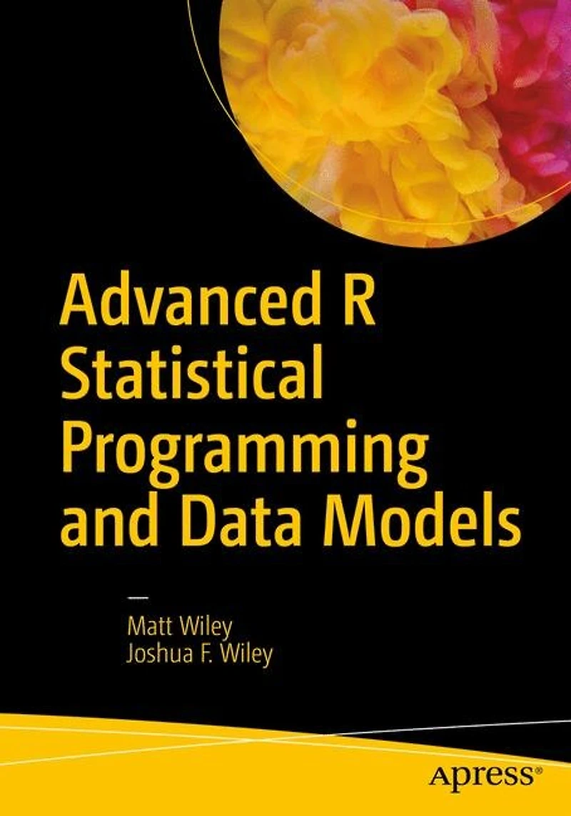 Advanced R Statistical Programming and Data Models: Analysis, Machine Learning, Visualization