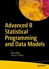 Advanced R Statistical Programming and Data Models: Analysis, Machine Learning, Visualization