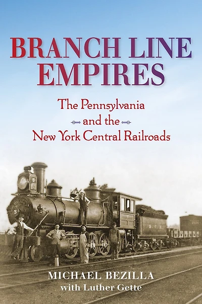 Branch Line Empires: The Pennsylvania And New York Central Railroads
