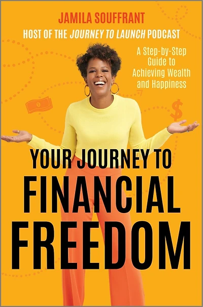 Your Journey to Financial Freedom: A Step-by-Step Guide Achieving Wealth and Happiness